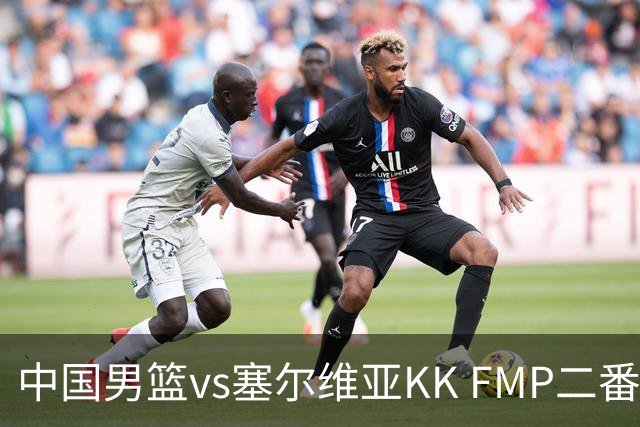 中国男篮vs塞尔维亚KK FMP二番战名单：徐昕庞峥麟领衔 杨曦皓在列